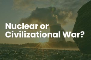 Read more about the article Faculty Post: Nuclear War or Civilizational War?